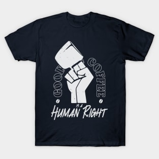 Good Coffee Is A Human Right - Coffee Lover T-Shirt